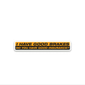 I Have Good Brakes Bumper Sticker - Bumper Stickers | STICK IT UP