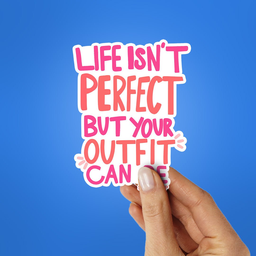 Life Isnt Perfect But Your Outfit Can Be Sticker - Stickers | STICK IT UP