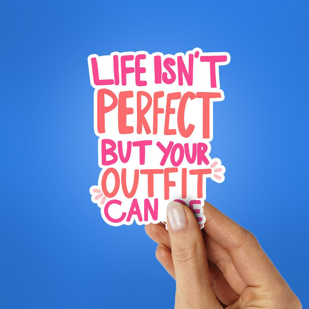 Life Isnt Perfect But Your Outfit Can Be Sticker - Stickers | STICK IT UP