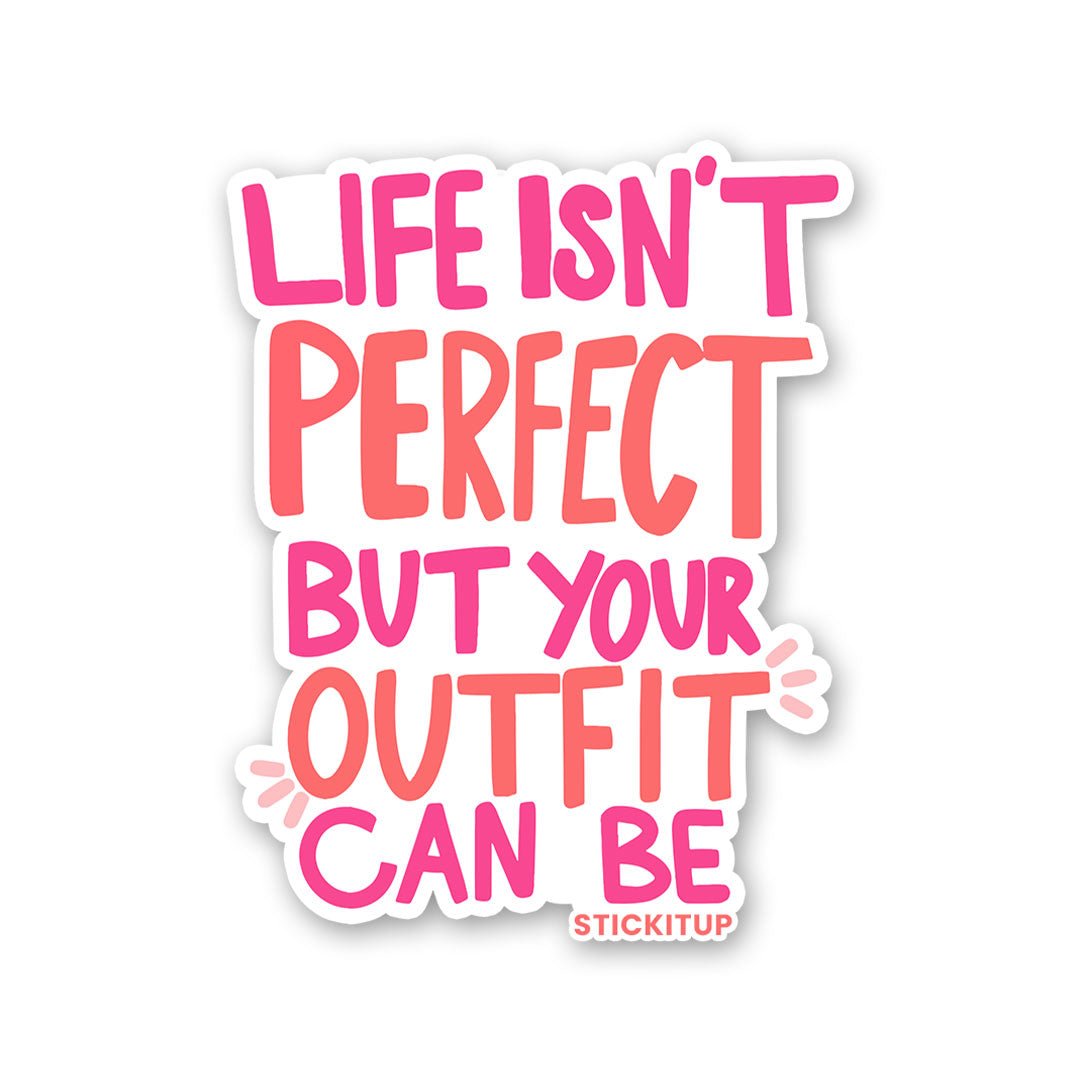 Life Isnt Perfect But Your Outfit Can Be Sticker - Stickers | STICK IT UP