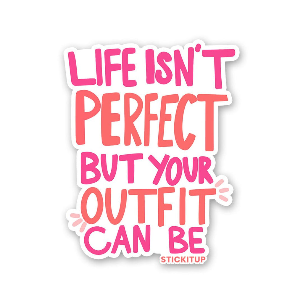 Life Isnt Perfect But Your Outfit Can Be Sticker - Stickers | STICK IT UP