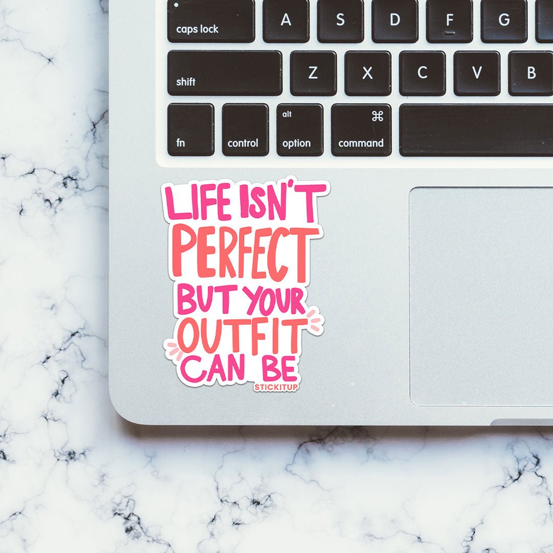 Life Isnt Perfect But Your Outfit Can Be Sticker - Stickers | STICK IT UP