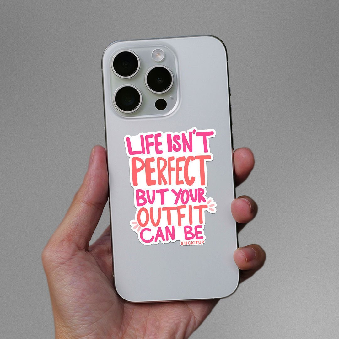Life Isnt Perfect But Your Outfit Can Be Sticker - Stickers | STICK IT UP