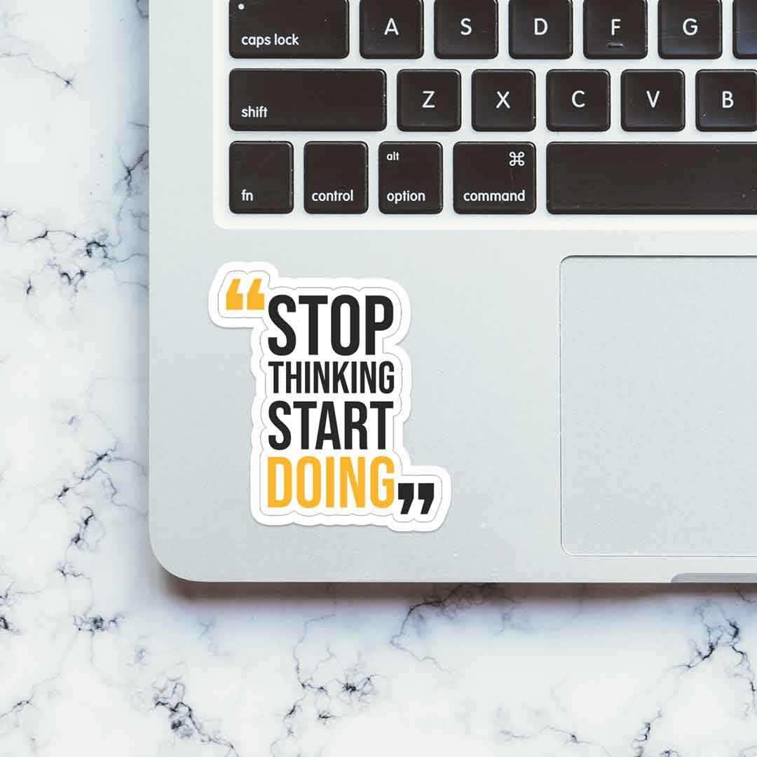 Stop thinking start doing Sticker waterproof vinyl decal for laptop, bike, car & bottle
