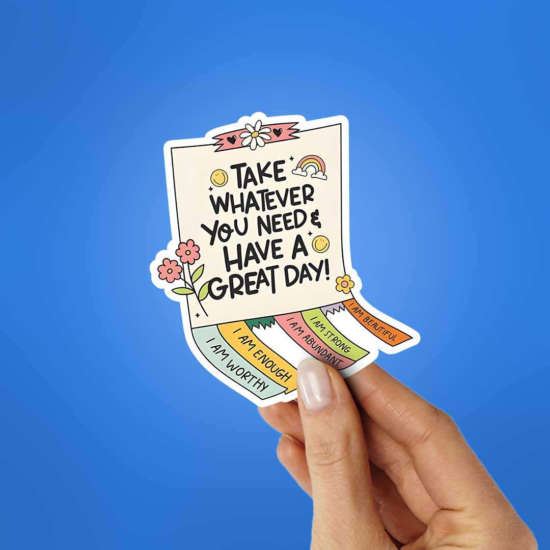 Take Whatever You Need & Have A Great Day Sticker - Stickers | STICK IT UP