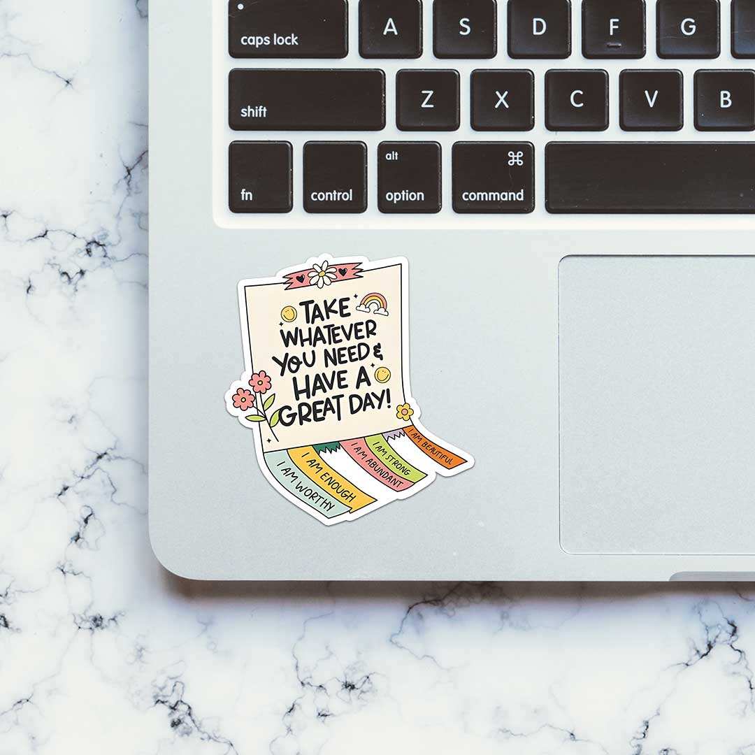 Take Whatever You Need & Have A Great Day Sticker - Stickers | STICK IT UP