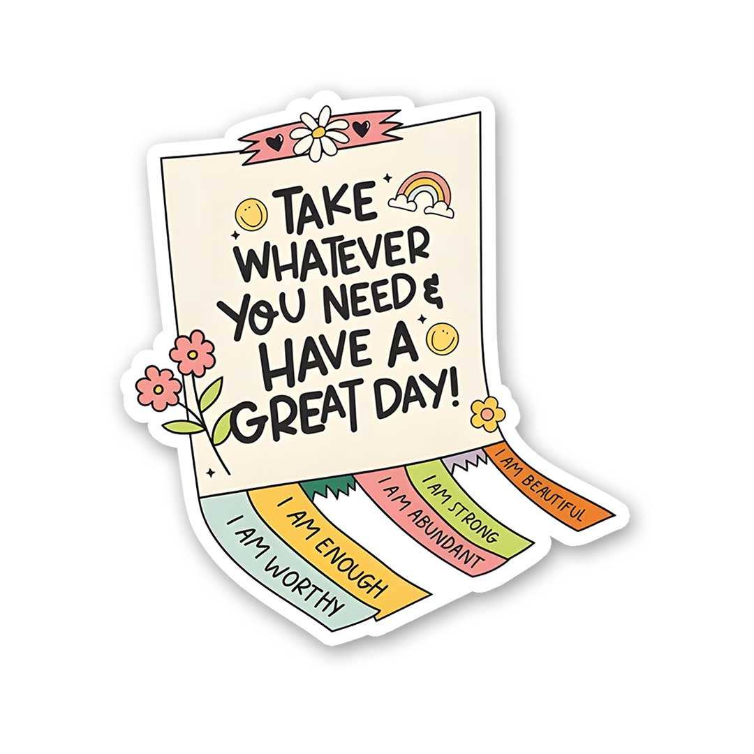 Take Whatever You Need & Have A Great Day Sticker - Stickers | STICK IT UP